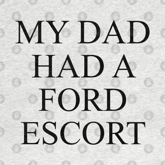 My Dad had a Ford Escort by Caricashirts